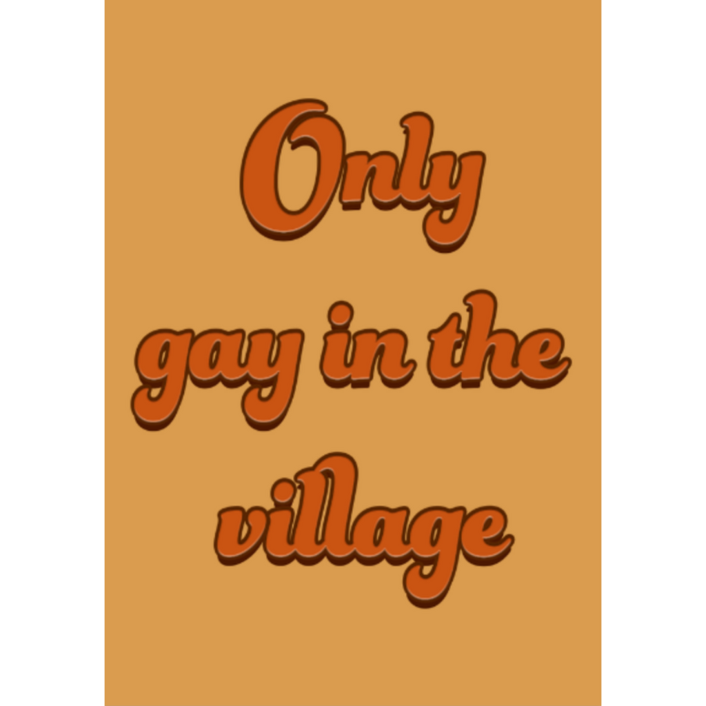 Only Gay In The Village Print