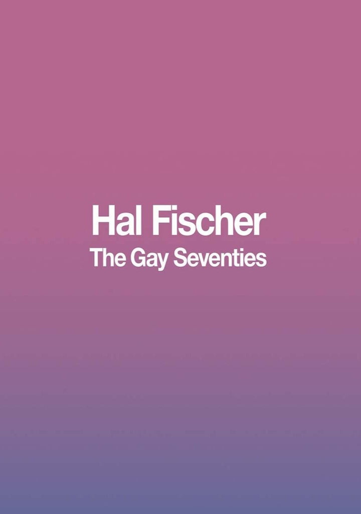 Hal Fischer: The Gay 70's