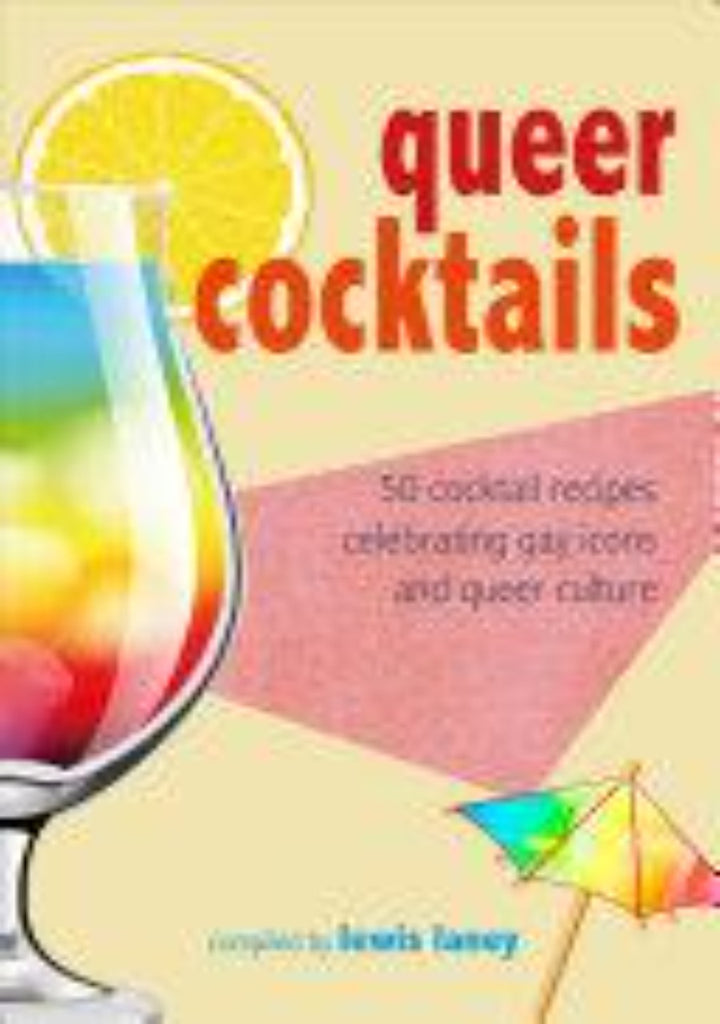 Queer Cocktails - 50 Cocktail Recipes Celebrating Gay Icons and Queer Culture